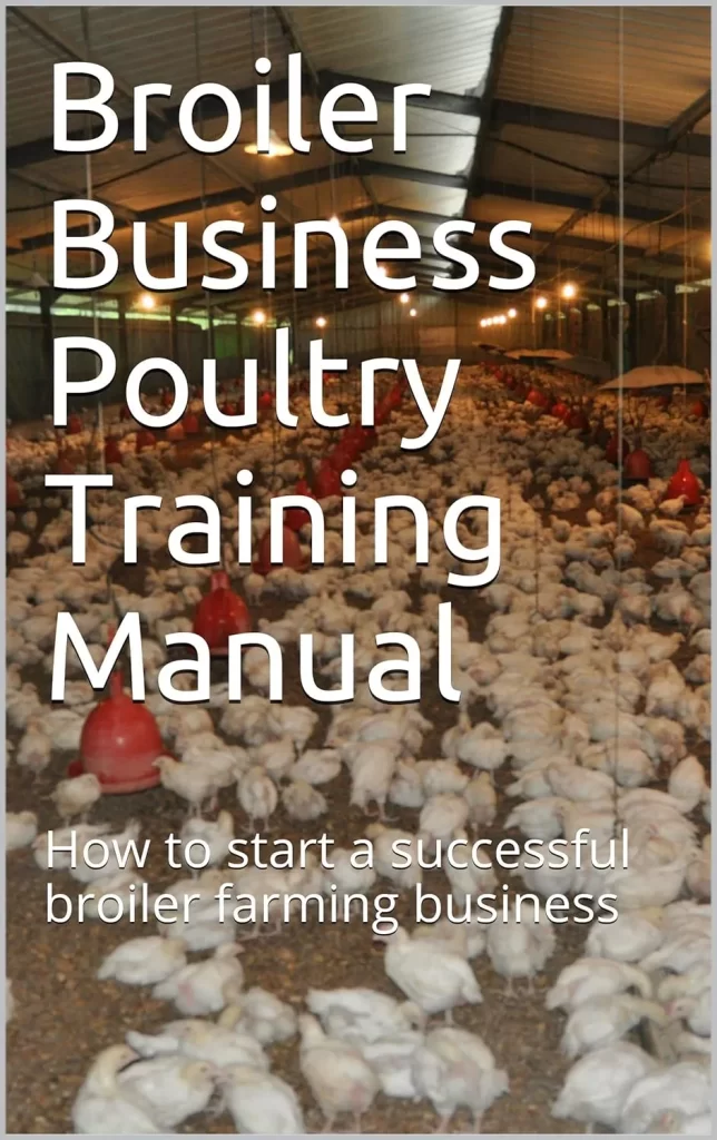 Broiler Business Poultry Training Manual How to start a successful broiler farming business (Broiler Farming in Africa Book 1) 